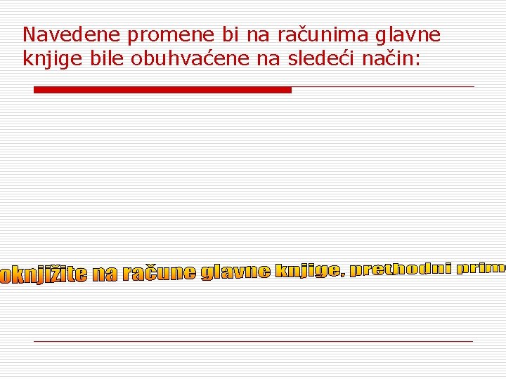 Navedene promene bi na računima glavne knjige bile obuhvaćene na sledeći način: 