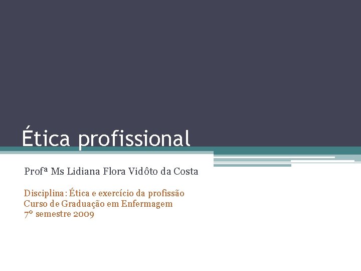 Ética profissional Profª Ms Lidiana Flora Vidôto da Costa Disciplina: Ética e exercício da