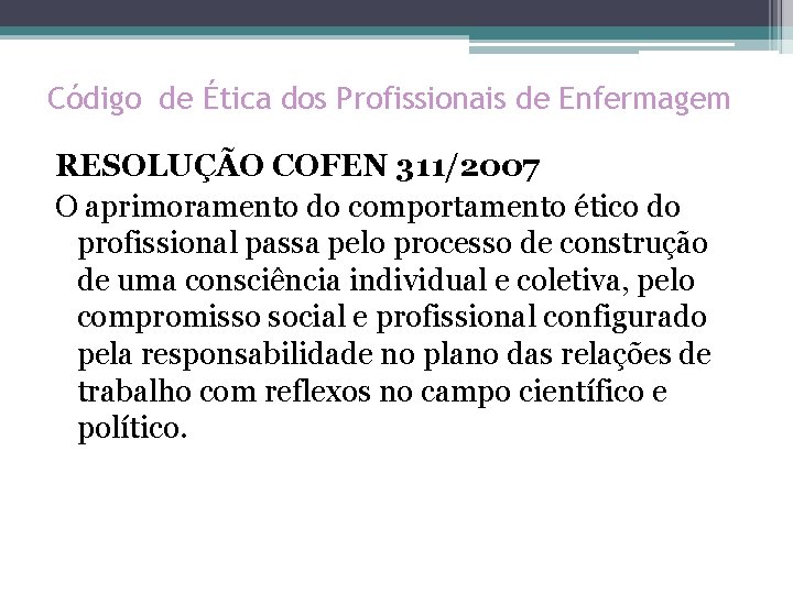 Código de Ética dos Profissionais de Enfermagem RESOLUÇÃO COFEN 311/2007 O aprimoramento do comportamento