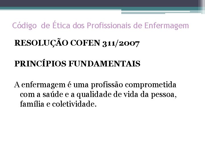 Código de Ética dos Profissionais de Enfermagem RESOLUÇÃO COFEN 311/2007 PRINCÍPIOS FUNDAMENTAIS A enfermagem