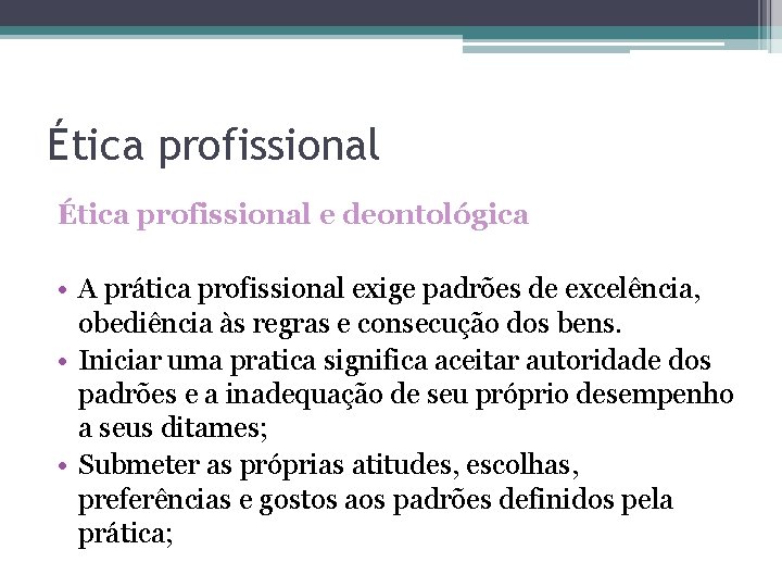 Ética profissional e deontológica • A prática profissional exige padrões de excelência, obediência às