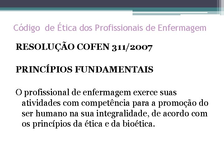 Código de Ética dos Profissionais de Enfermagem RESOLUÇÃO COFEN 311/2007 PRINCÍPIOS FUNDAMENTAIS O profissional
