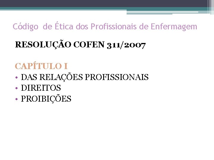 Código de Ética dos Profissionais de Enfermagem RESOLUÇÃO COFEN 311/2007 CAPÍTULO I • DAS