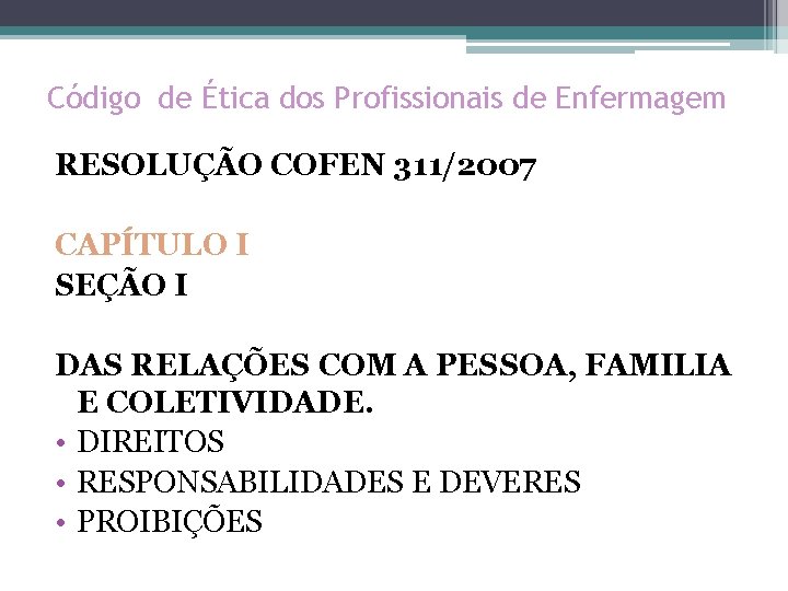 Código de Ética dos Profissionais de Enfermagem RESOLUÇÃO COFEN 311/2007 CAPÍTULO I SEÇÃO I