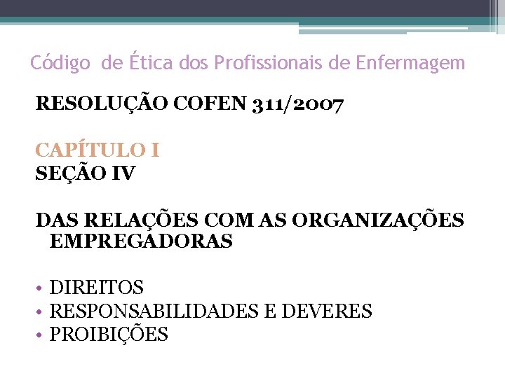Código de Ética dos Profissionais de Enfermagem RESOLUÇÃO COFEN 311/2007 CAPÍTULO I SEÇÃO IV