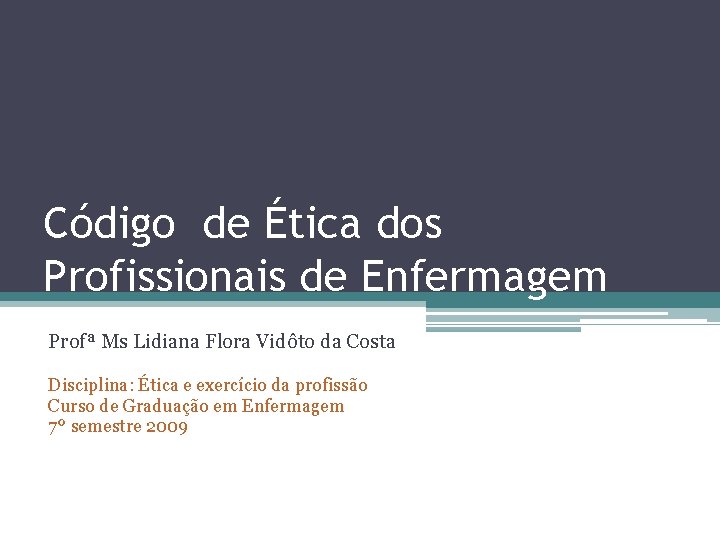 Código de Ética dos Profissionais de Enfermagem Profª Ms Lidiana Flora Vidôto da Costa