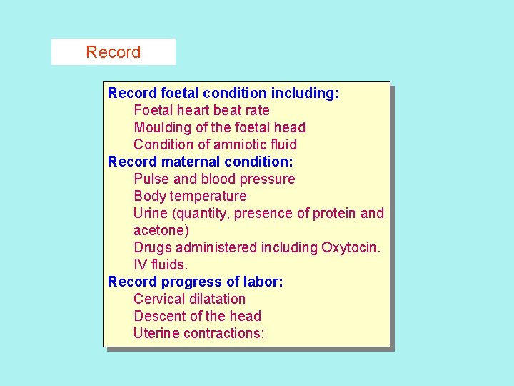 Record foetal condition including: Foetal heart beat rate Moulding of the foetal head Condition