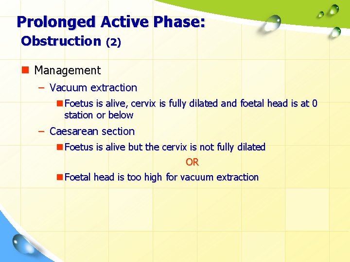 Prolonged Active Phase: Obstruction (2) n Management – Vacuum extraction n Foetus is alive,