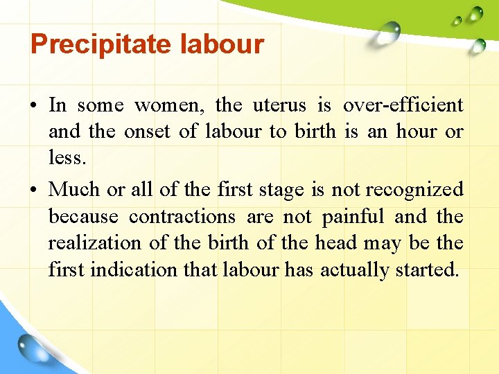 Precipitate labour • In some women, the uterus is over-efficient and the onset of