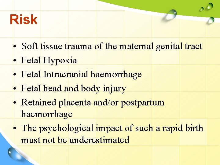 Risk • • • Soft tissue trauma of the maternal genital tract Fetal Hypoxia