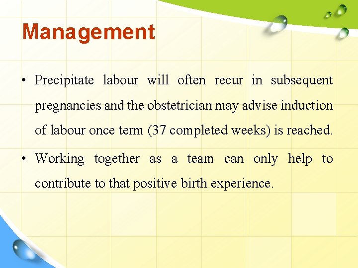 Management • Precipitate labour will often recur in subsequent pregnancies and the obstetrician may