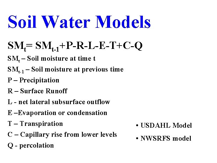 Soil Water Models SMt= SMt-1+P-R-L-E-T+C-Q SMt – Soil moisture at time t SMt-1 –