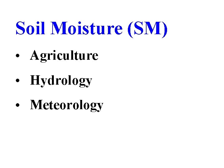 Soil Moisture (SM) • Agriculture • Hydrology • Meteorology 