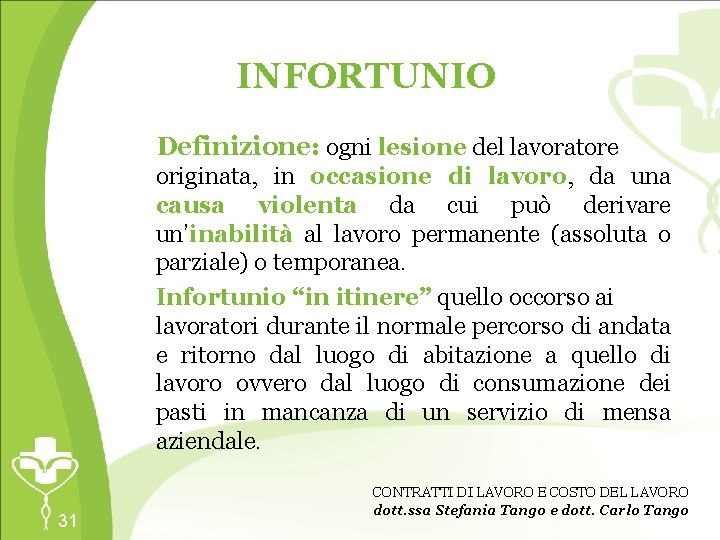 INFORTUNIO Definizione: ogni lesione del lavoratore originata, in occasione di lavoro, da una causa