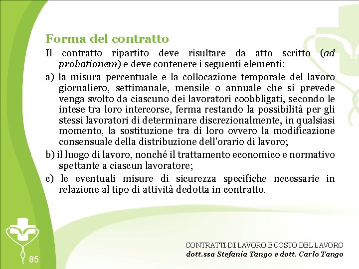 Forma del contratto Il contratto ripartito deve risultare da atto scritto (ad probationem) e