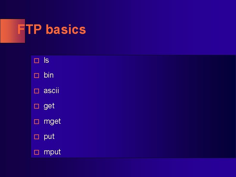FTP basics � ls � bin � ascii � get � mget � put FTP basics � ls � bin � ascii � get � mget � put