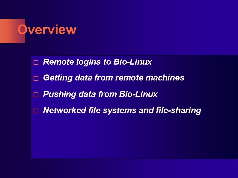 Overview � Remote logins to Bio-Linux � Getting data from remote machines � Pushing Overview � Remote logins to Bio-Linux � Getting data from remote machines � Pushing