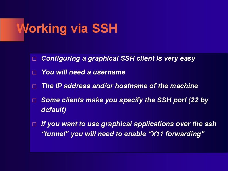 Working via SSH � Configuring a graphical SSH client is very easy � You Working via SSH � Configuring a graphical SSH client is very easy � You