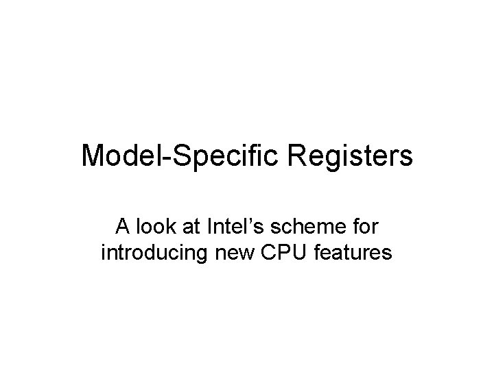 Model-Specific Registers A look at Intel’s scheme for introducing new CPU features 