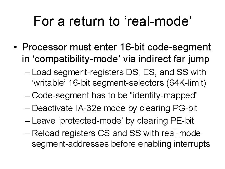 For a return to ‘real-mode’ • Processor must enter 16 -bit code-segment in ‘compatibility-mode’