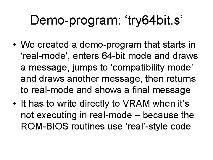 Demo-program: ‘try 64 bit. s’ • We created a demo-program that starts in ‘real-mode’,