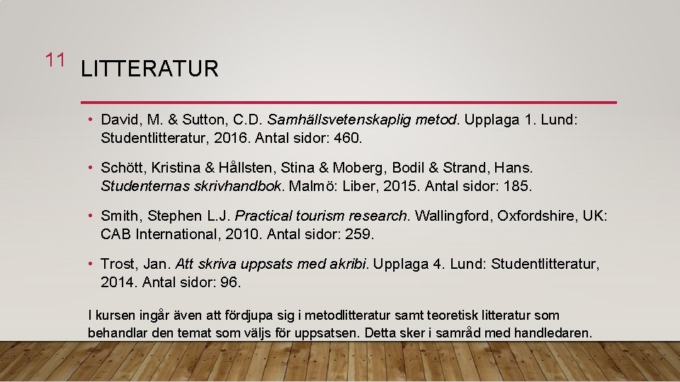 11 LITTERATUR • David, M. & Sutton, C. D. Samhällsvetenskaplig metod. Upplaga 1. Lund: