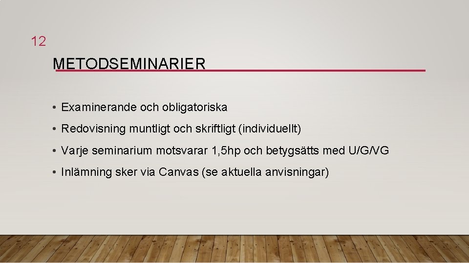 12 METODSEMINARIER • Examinerande och obligatoriska • Redovisning muntligt och skriftligt (individuellt) • Varje