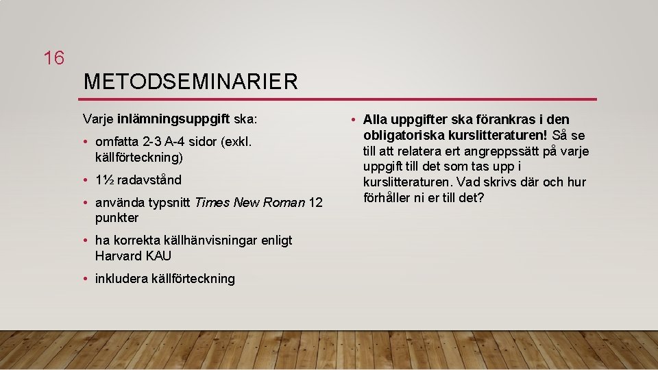 16 METODSEMINARIER Varje inlämningsuppgift ska: • omfatta 2 -3 A-4 sidor (exkl. källförteckning) •
