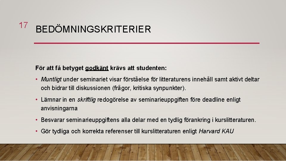 17 BEDÖMNINGSKRITERIER För att få betyget godkänt krävs att studenten: • Muntligt under seminariet