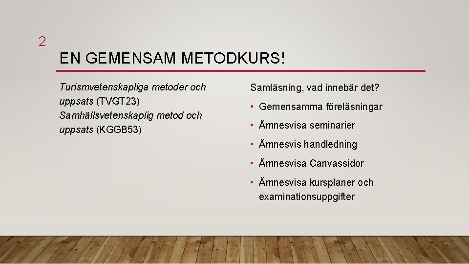 2 EN GEMENSAM METODKURS! Turismvetenskapliga metoder och uppsats (TVGT 23) Samhällsvetenskaplig metod och uppsats