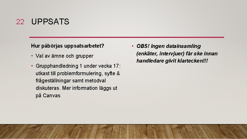 22 UPPSATS Hur påbörjas uppsatsarbetet? • Val av ämne och grupper • Grupphandledning 1