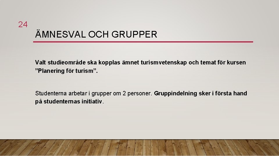 24 ÄMNESVAL OCH GRUPPER Valt studieområde ska kopplas ämnet turismvetenskap och temat för kursen