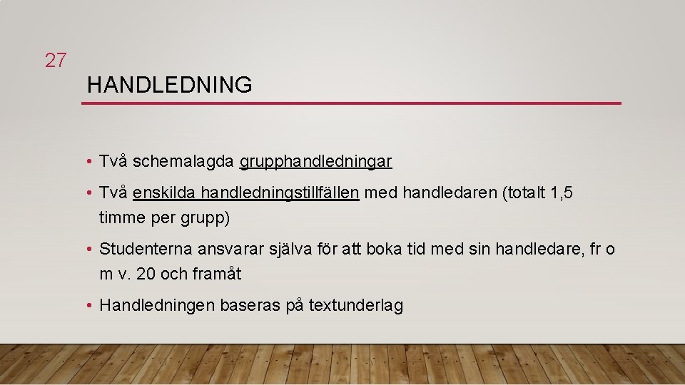 27 HANDLEDNING • Två schemalagda grupphandledningar • Två enskilda handledningstillfällen med handledaren (totalt 1,