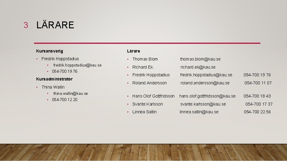 3 LÄRARE Kursansvarig Lärare • Fredrik Hoppstadius • Thomas Blom thomas. blom@kau. se •