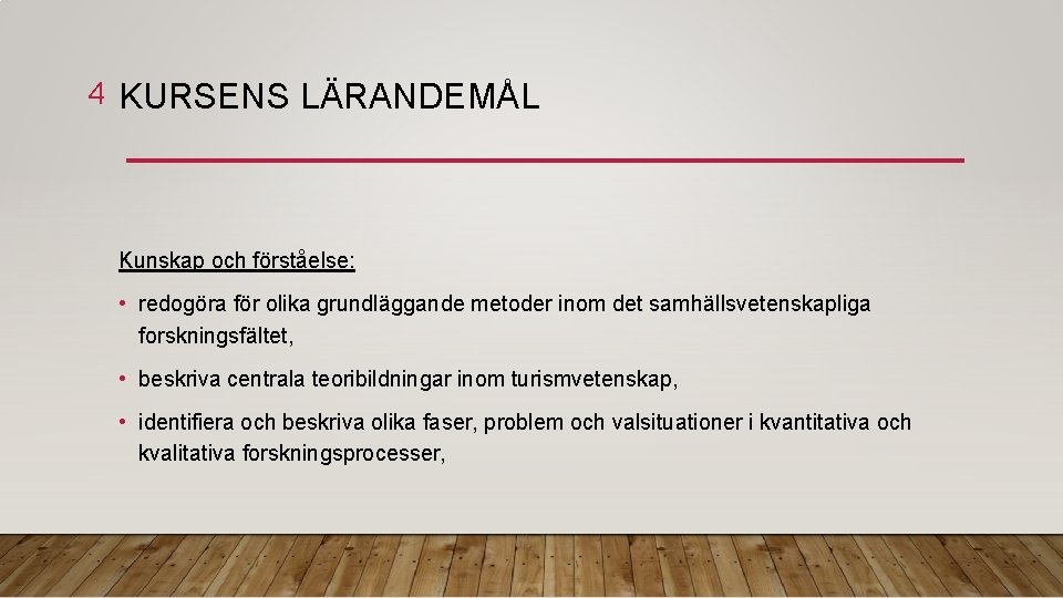 4 KURSENS LÄRANDEMÅL Kunskap och förståelse: • redogöra för olika grundläggande metoder inom det
