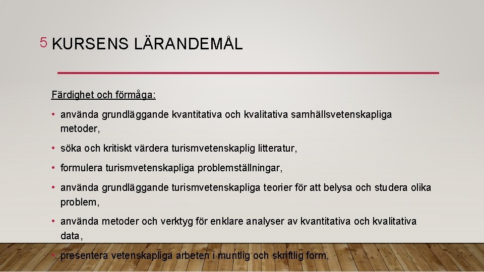 5 KURSENS LÄRANDEMÅL Färdighet och förmåga: • använda grundläggande kvantitativa och kvalitativa samhällsvetenskapliga metoder,