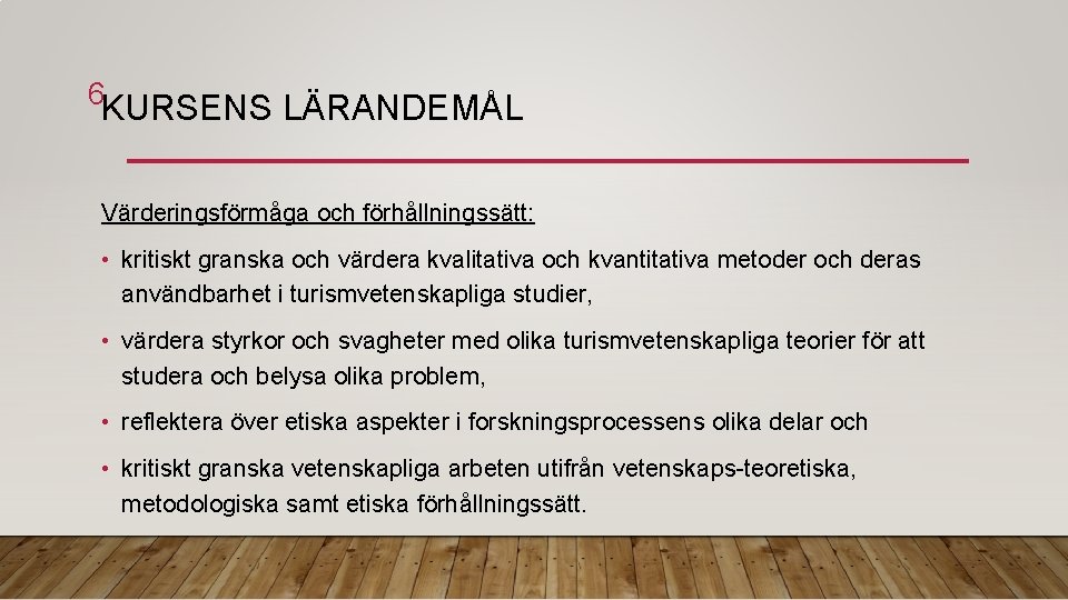 6 KURSENS LÄRANDEMÅL Värderingsförmåga och förhållningssätt: • kritiskt granska och värdera kvalitativa och kvantitativa