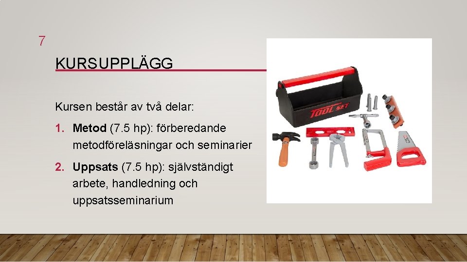 7 KURSUPPLÄGG Kursen består av två delar: 1. Metod (7. 5 hp): förberedande metodföreläsningar