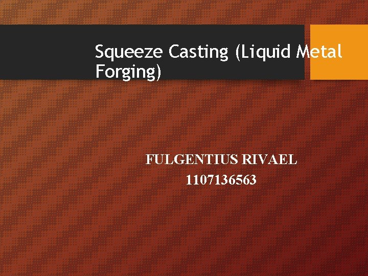 Squeeze Casting (Liquid Metal Forging) FULGENTIUS RIVAEL 1107136563 Squeeze Casting (Liquid Metal Forging) FULGENTIUS RIVAEL 1107136563
