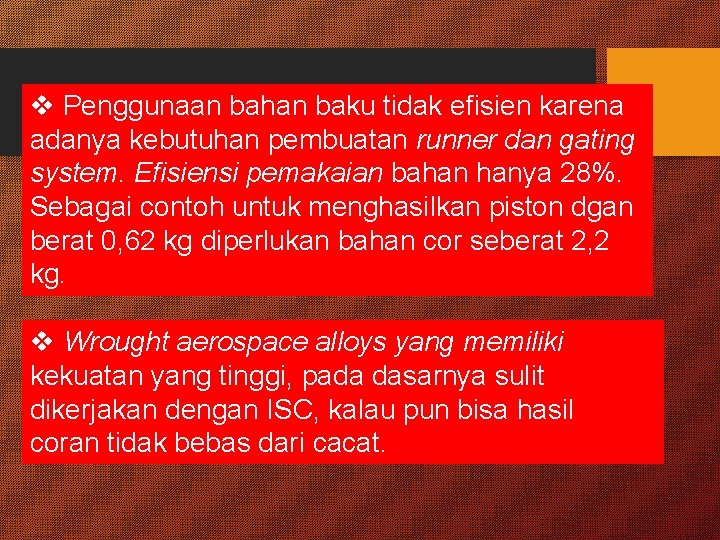v Penggunaan bahan baku tidak efisien karena adanya kebutuhan pembuatan runner dan gating system. v Penggunaan bahan baku tidak efisien karena adanya kebutuhan pembuatan runner dan gating system.