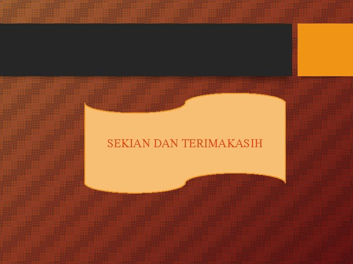 SEKIAN DAN TERIMAKASIH SEKIAN DAN TERIMAKASIH