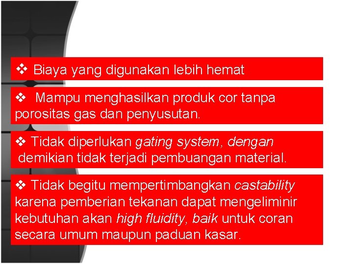 v Biaya yang digunakan lebih hemat v Mampu menghasilkan produk cor tanpa porositas gas v Biaya yang digunakan lebih hemat v Mampu menghasilkan produk cor tanpa porositas gas