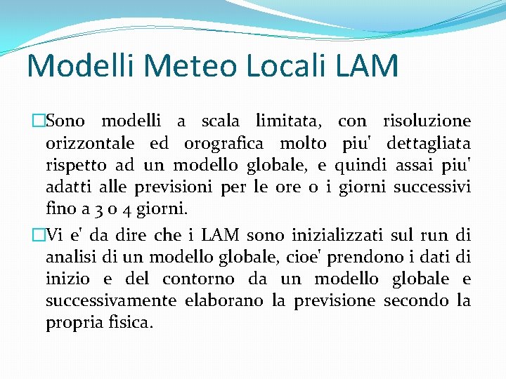 Modelli Meteo Locali LAM �Sono modelli a scala limitata, con risoluzione orizzontale ed orografica