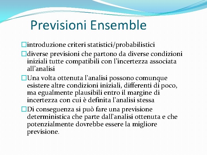 Previsioni Ensemble �introduzione criteri statistici/probabilistici �diverse previsioni che partono da diverse condizioni iniziali tutte