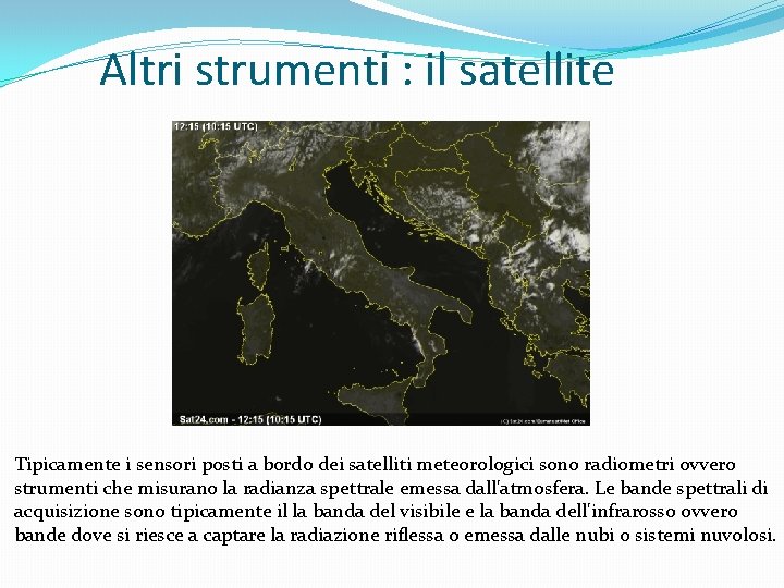 Altri strumenti : il satellite Tipicamente i sensori posti a bordo dei satelliti meteorologici