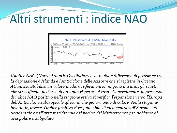 Altri strumenti : indice NAO L'indice NAO (North Atlantic Oscillation) e' dato dalla differenza