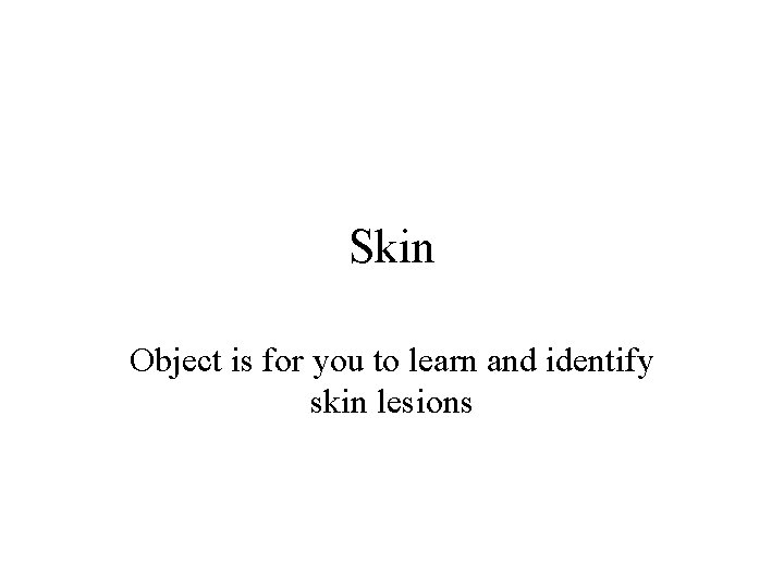 Skin Object is for you to learn and identify skin lesions 