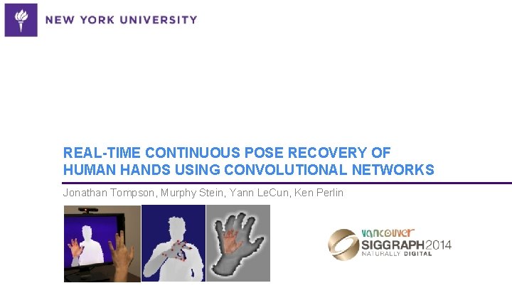 REAL-TIME CONTINUOUS POSE RECOVERY OF HUMAN HANDS USING CONVOLUTIONAL NETWORKS Jonathan Tompson, Murphy Stein,