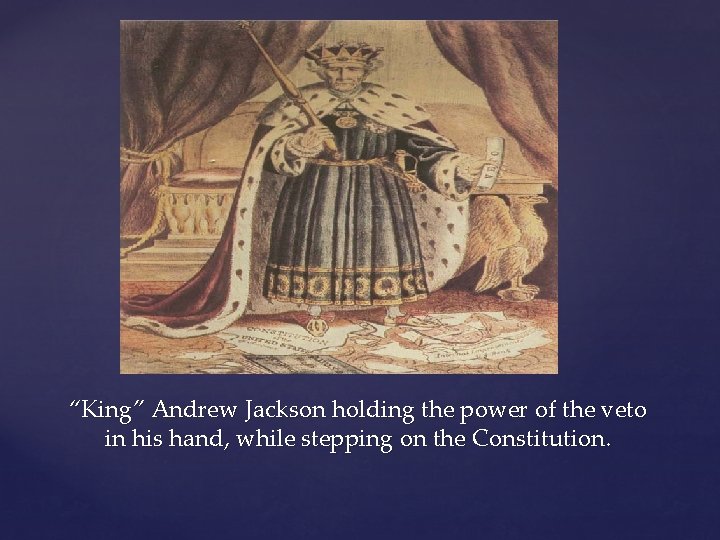 “King” Andrew Jackson holding the power of the veto in his hand, while stepping