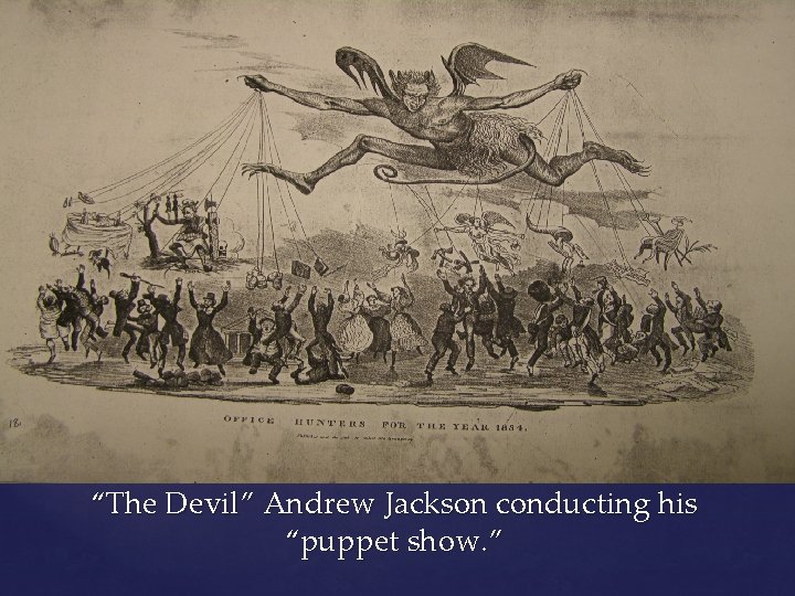 “The Devil” Andrew Jackson conducting his “puppet show. ” 